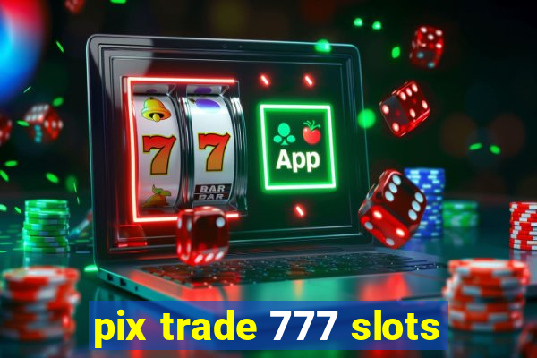 pix trade 777 slots